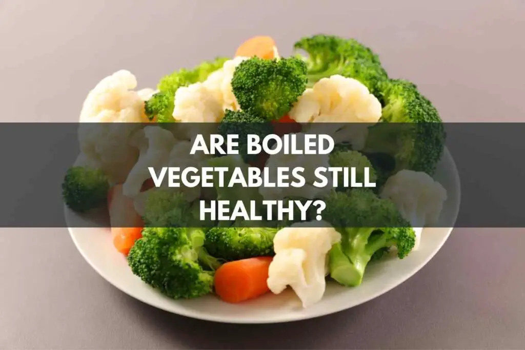 Are Boiled Vegetables Still Healthy?