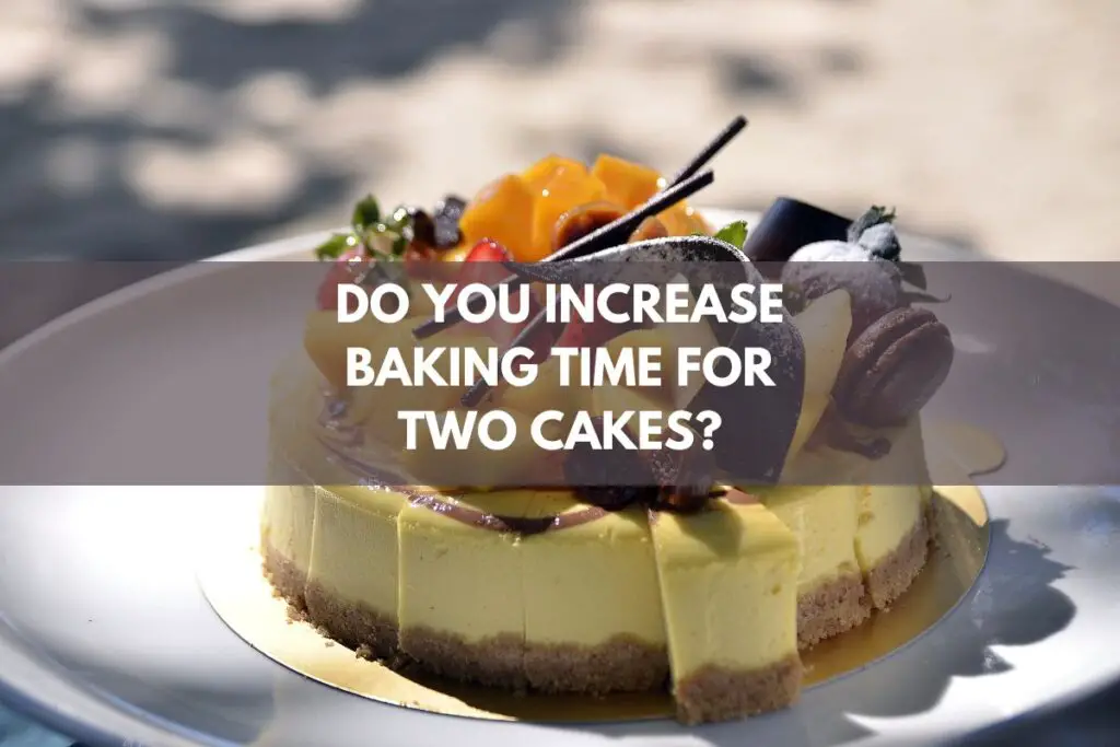 Do You Increase Baking Time For Two Cakes?