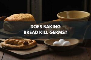 Does Baking Bread Kill Germs?