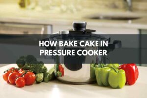 How Bake Cake In Pressure Cooker