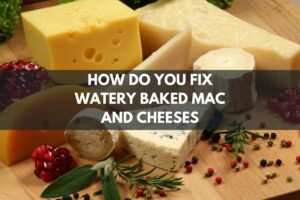 How Do You Fix Watery Baked Mac and Cheeses