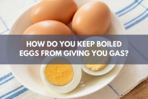 How Do You Keep Boiled Eggs from Giving You Gas