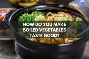 How Do You Make Boiled Vegetables Taste Good?