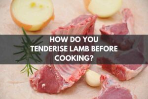How Do You Tenderise Lamb Before Cooking?