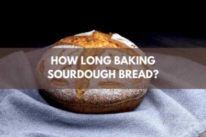 How Long Baking Sourdough Bread?