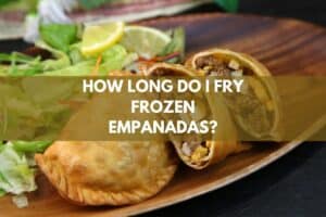 How Long Do I Fry Frozen Empanadas