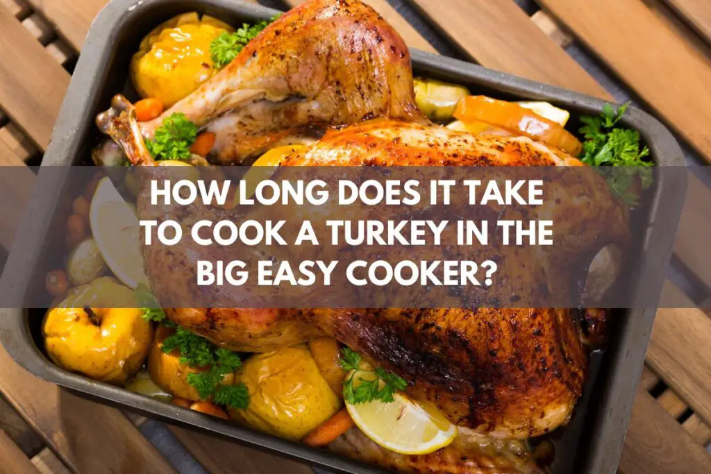 How Long Does It Take to Cook a Turkey in the Big Easy Cooker?