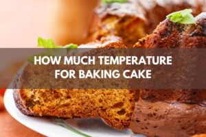 How Much Temperature For Baking Cake