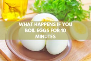 What Happens If You Boil Eggs For 10 Minutes
