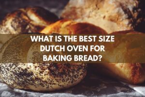 What Is The Best Size Dutch Oven For Baking Bread?