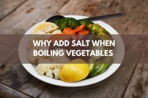 Why Add Salt When Boiling Vegetables