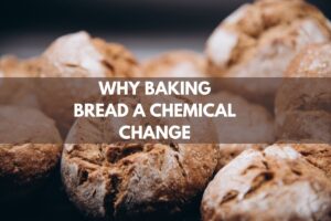 Why Baking Bread A Chemical Change