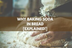 Why Baking Soda In Bread [Explained!]