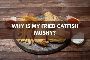 Why Is My Fried Catfish Mushy