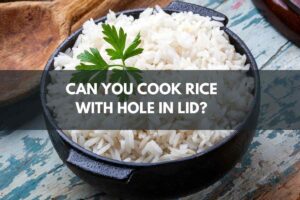 can you cook rice with hole in lid?