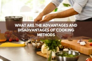 what are the advantages and disadvantages of cooking methods